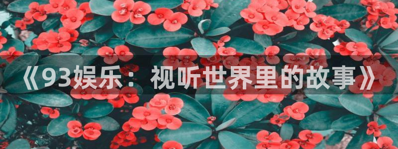 奇亿娱乐手机app下载：《93娱乐：视听世界里的故事》