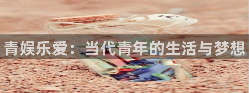 奇亿娱乐注册：青娱乐爱：当代青年的生活与梦想