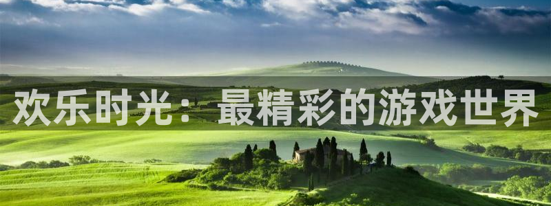 奇亿娱乐平台：欢乐时光：最精彩的游戏世界